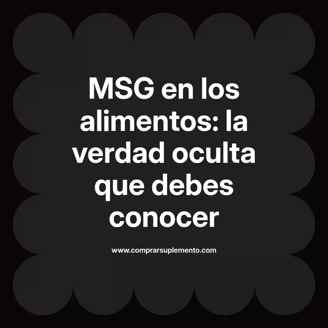 MSG en los alimentos: la verdad oculta que debes conocer