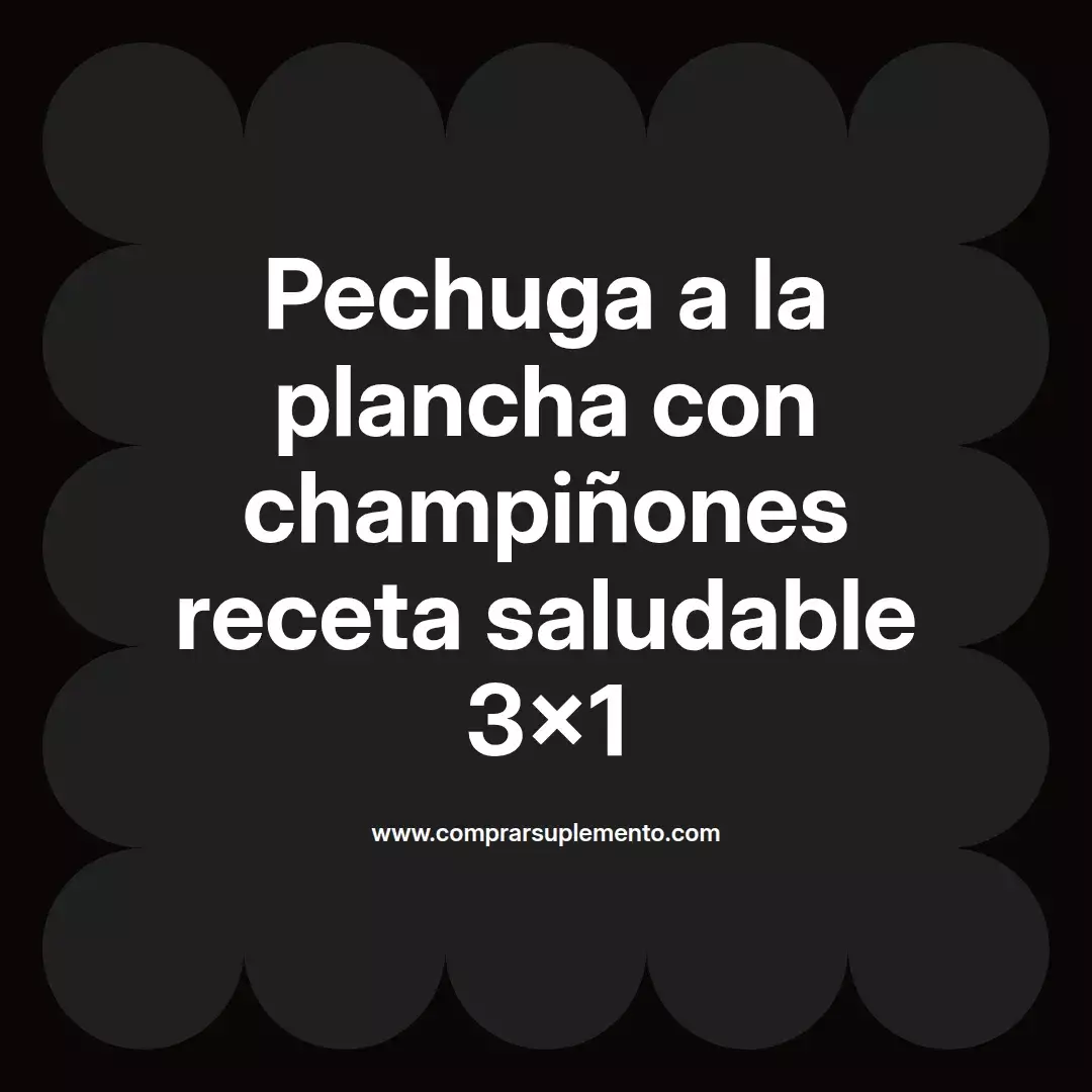 Pechuga a la plancha con champiñones receta saludable 3×1