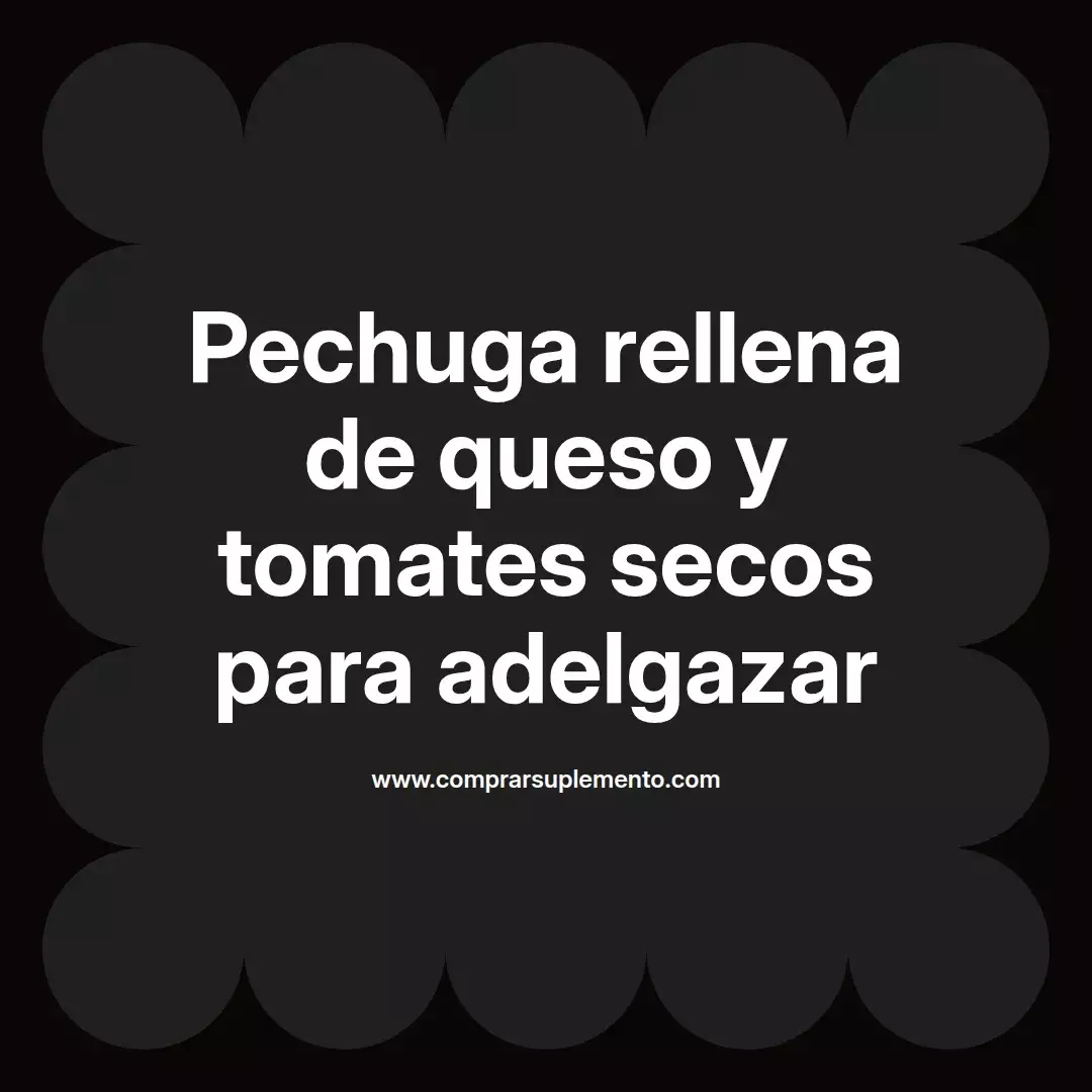 Pechuga rellena de queso y tomates secos para adelgazar