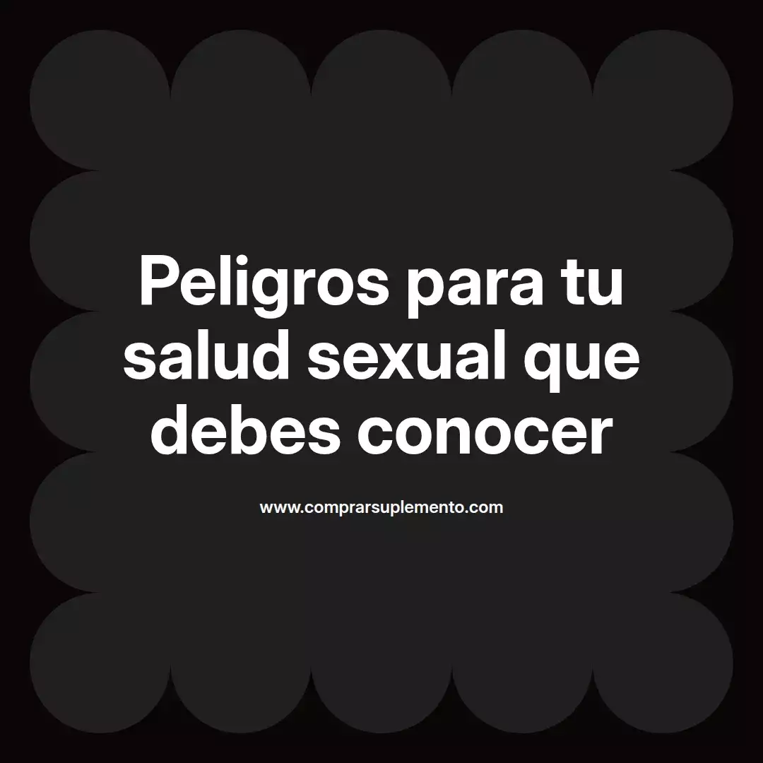 Peligros para tu salud sexual que debes conocer