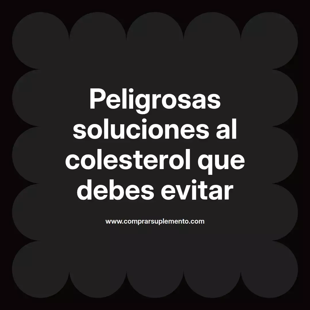Peligrosas soluciones al colesterol que debes evitar