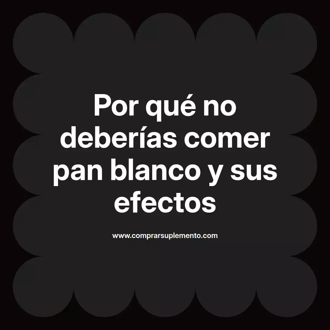 Por qué no deberías comer pan blanco y sus efectos