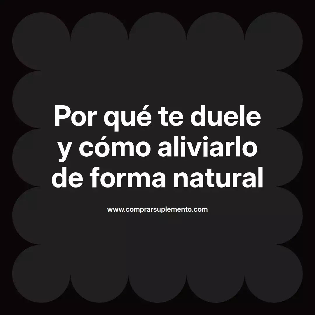 Por qué te duele y cómo aliviarlo de forma natural