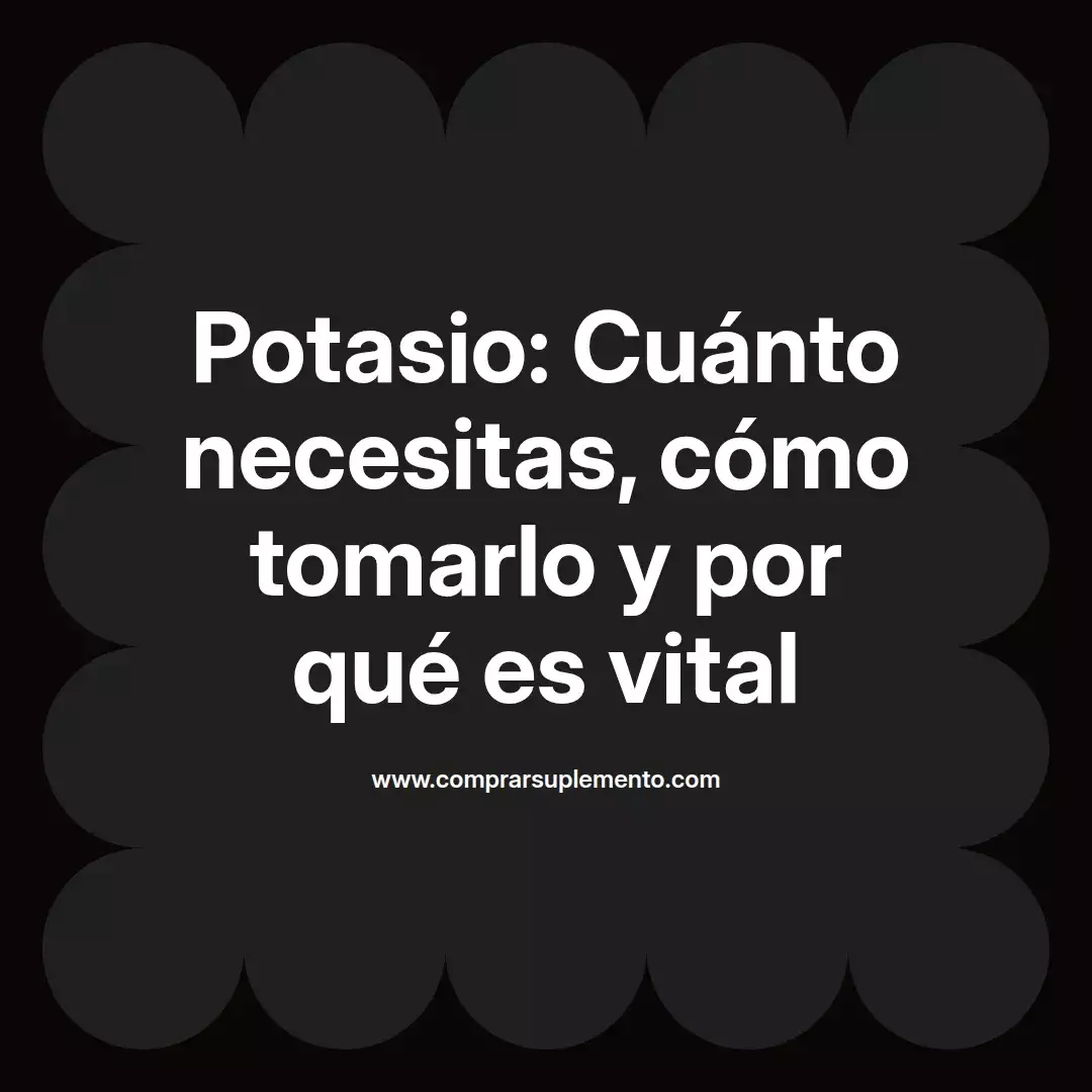 Potasio: Cuánto necesitas, cómo tomarlo y por qué es vital