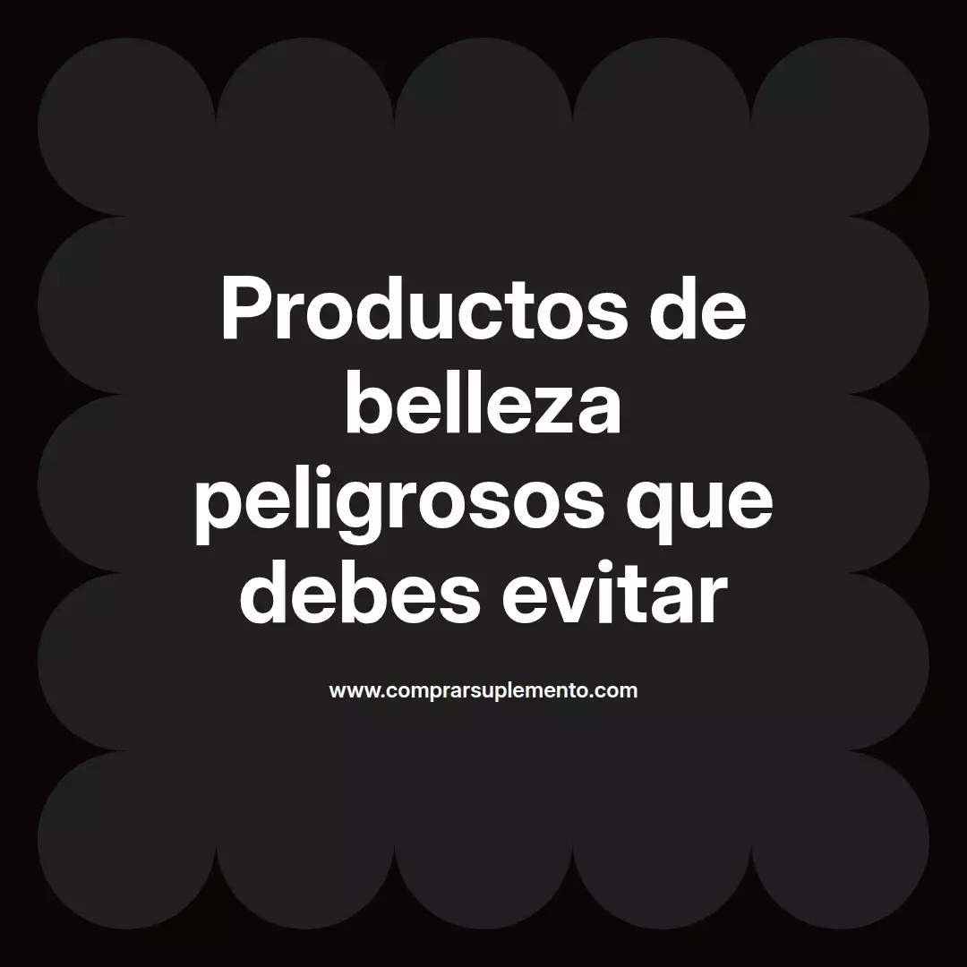 Productos de belleza peligrosos que debes evitar
