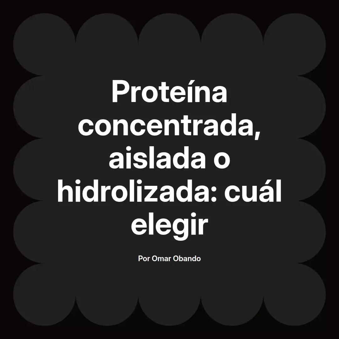 Proteína concentrada, aislada o hidrolizada: cuál elegir
