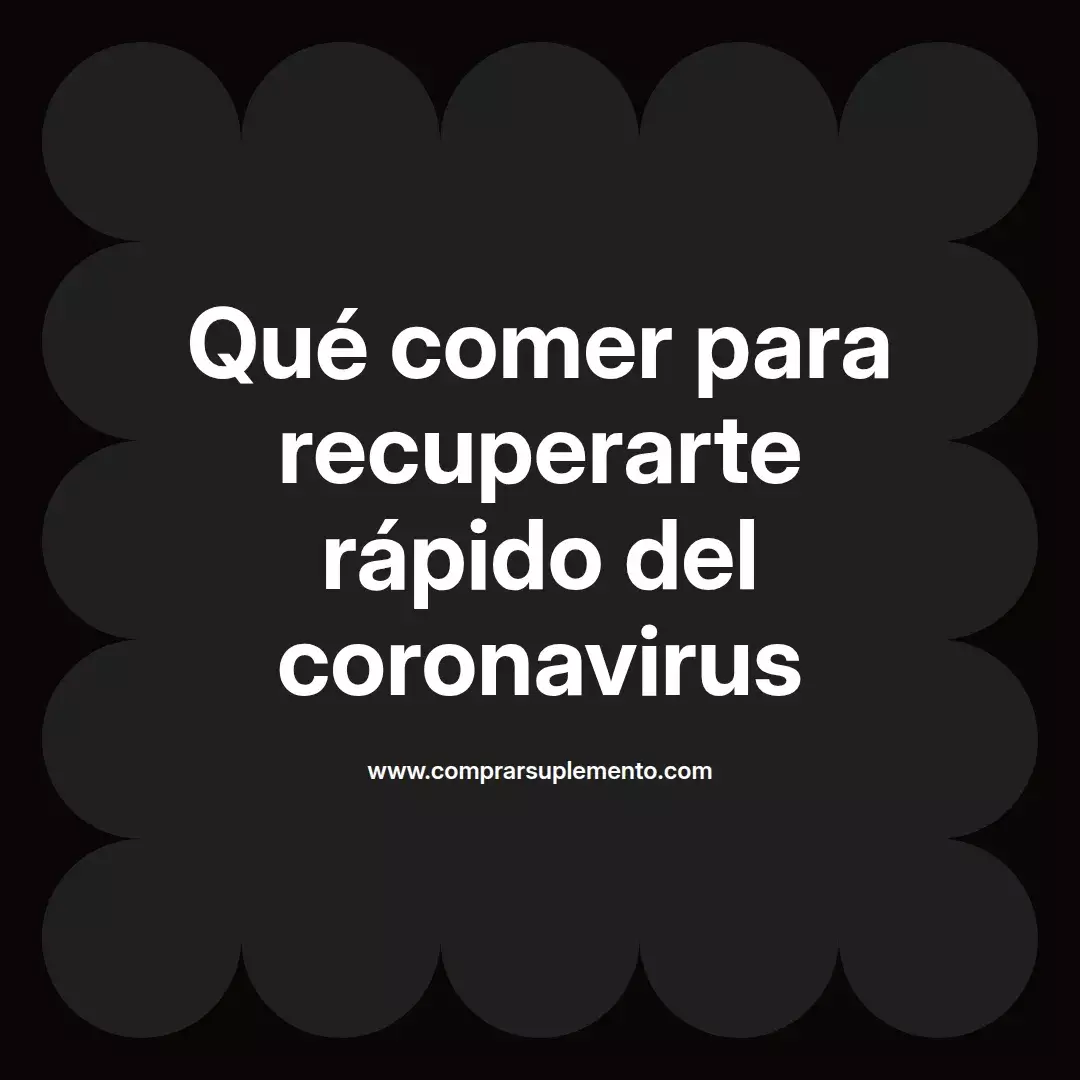Qué comer para recuperarte rápido del coronavirus