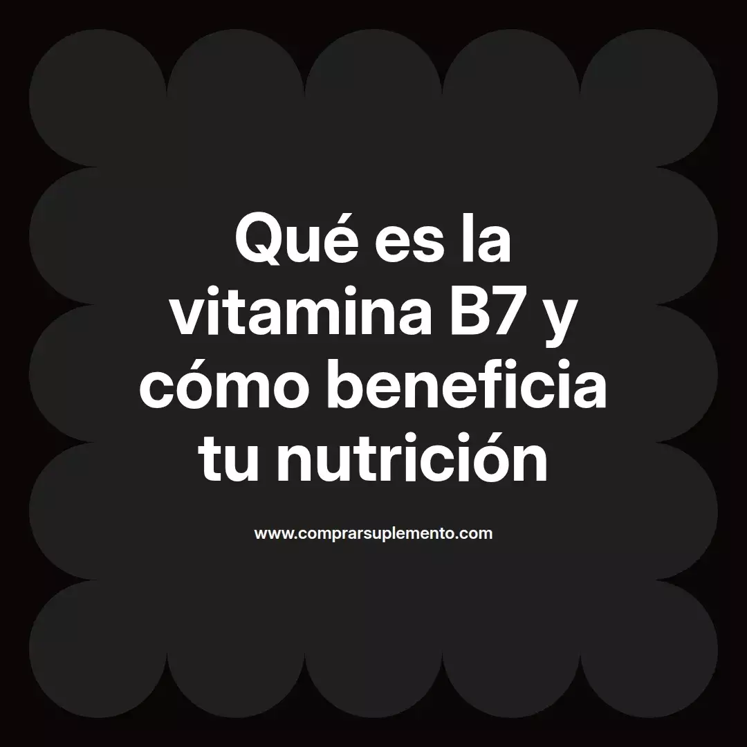 Qué es la vitamina B7 y cómo beneficia tu nutrición
