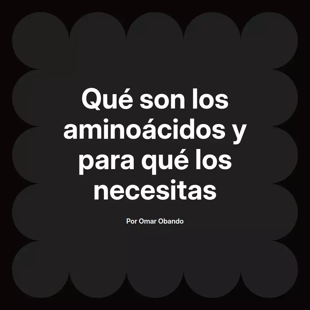 Qué son los aminoácidos y para qué los necesitas