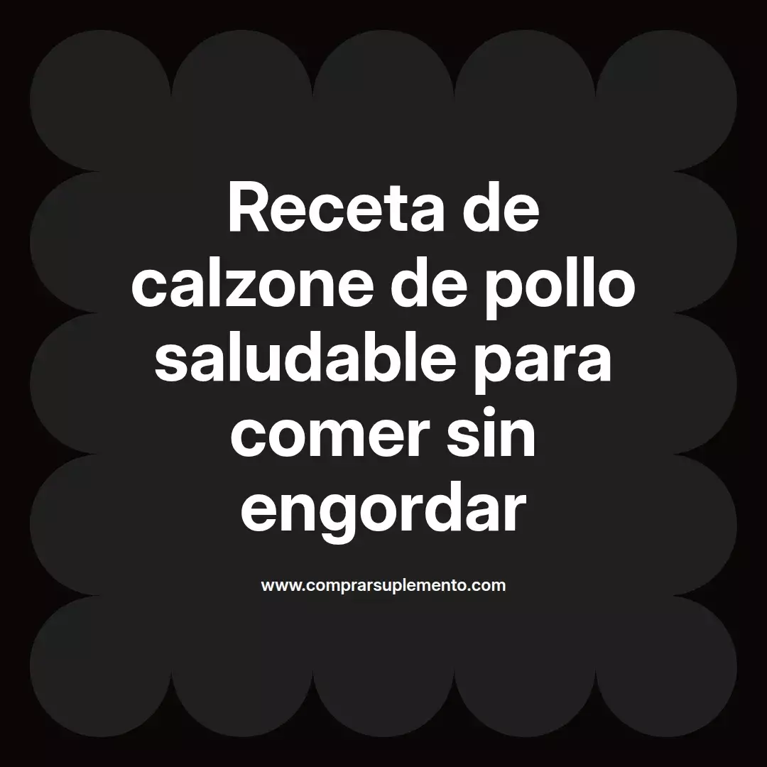 Receta de calzone de pollo saludable para comer sin engordar