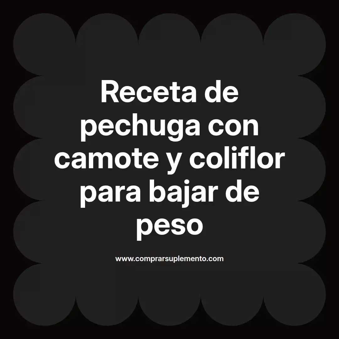 Receta de pechuga con camote y coliflor para bajar de peso