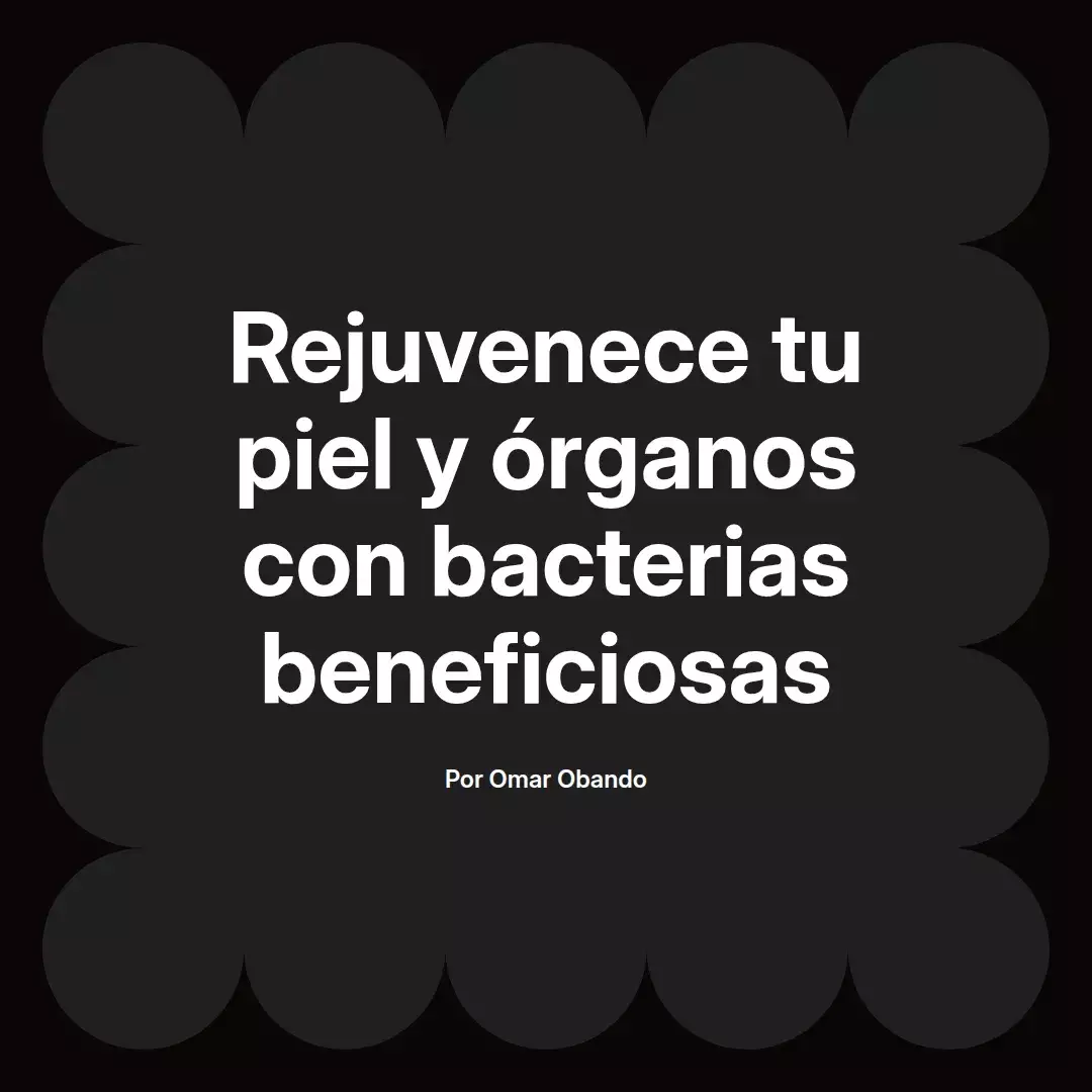 Rejuvenece tu piel y órganos con bacterias beneficiosas