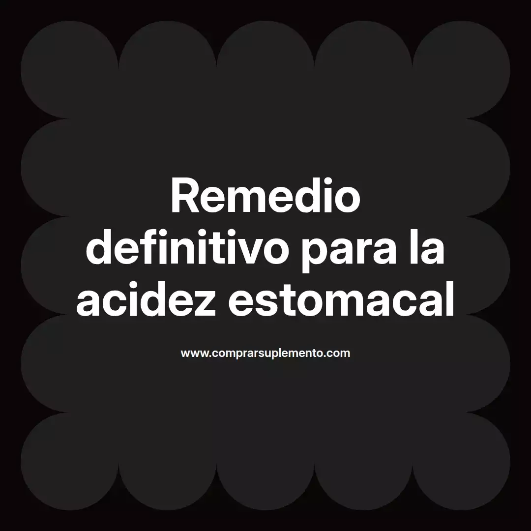 Remedio definitivo para la acidez estomacal
