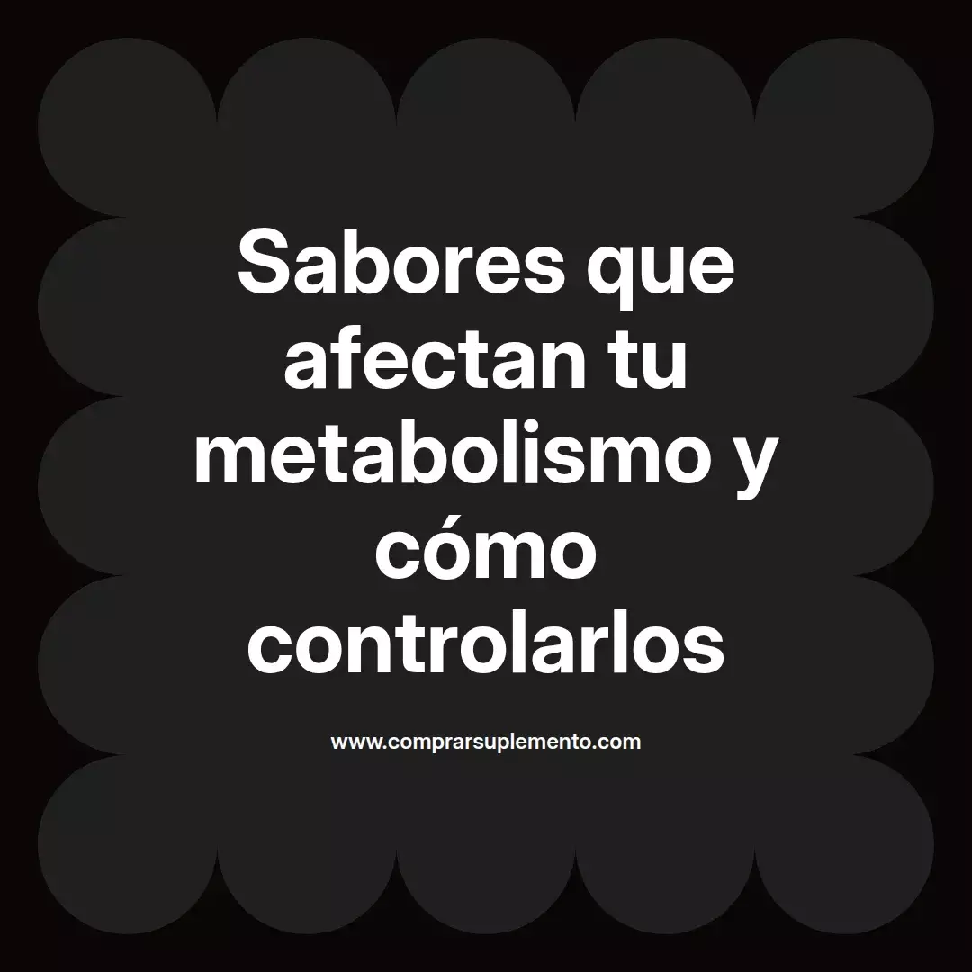 Sabores que afectan tu metabolismo y cómo controlarlos