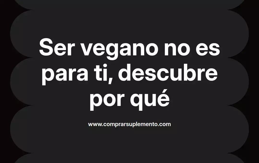 imagen destacada del post con un texto en el centro que dice Ser vegano no es para ti, descubre por qué y abajo del texto aparece el nombre del autor Omar Obando
