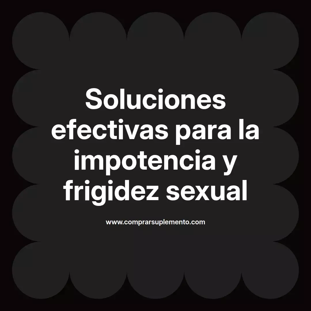 Soluciones efectivas para la impotencia y frigidez sexual