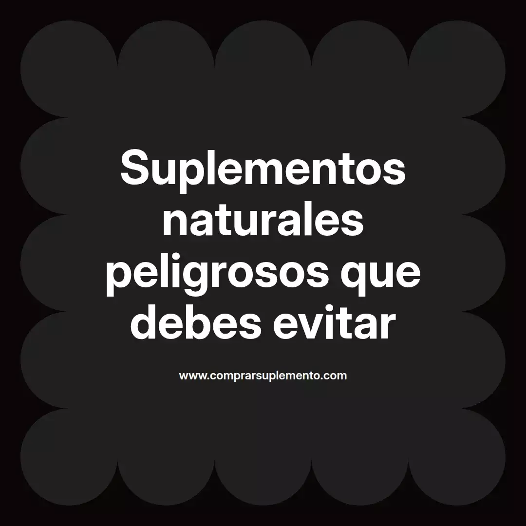 Suplementos naturales peligrosos que debes evitar