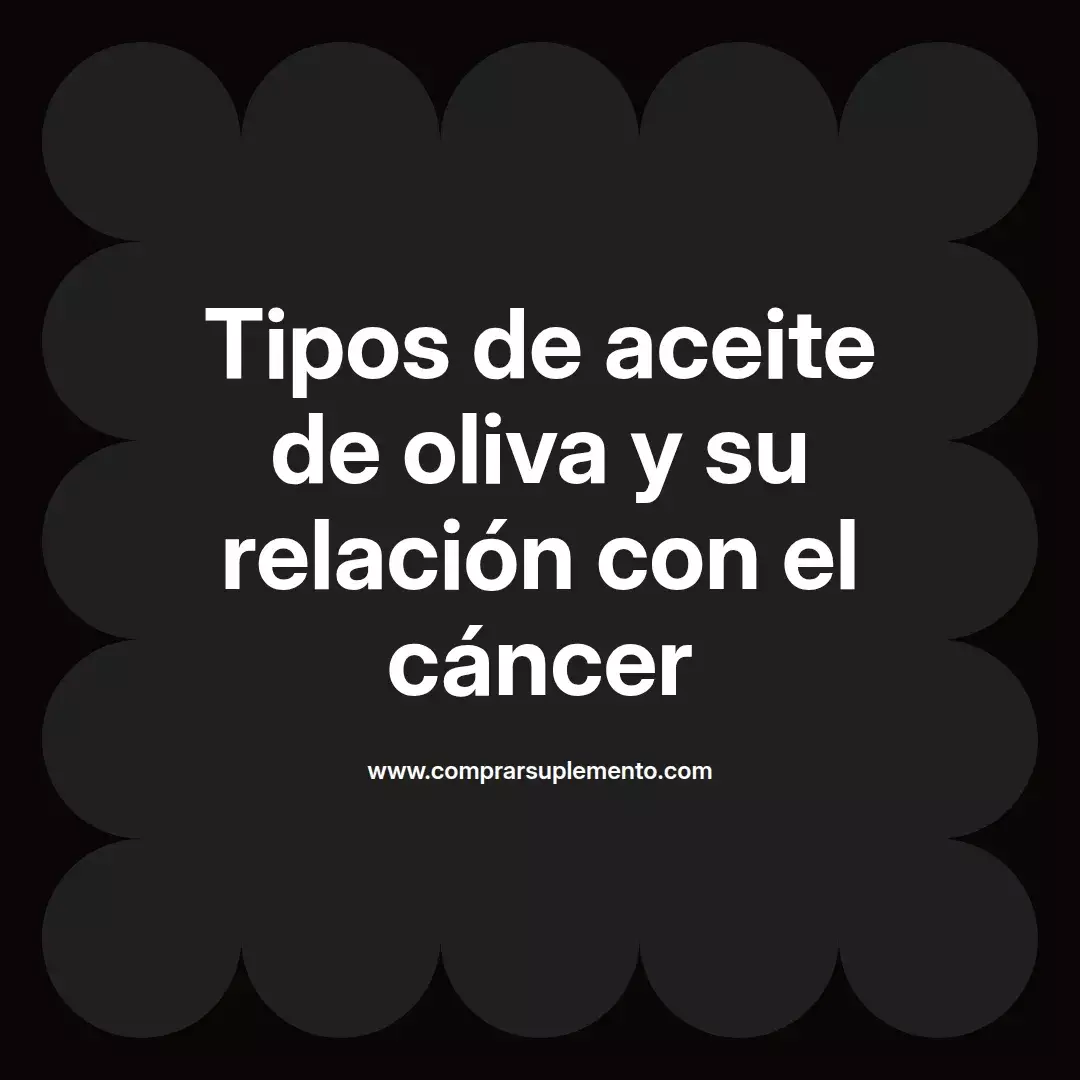 Tipos de aceite de oliva y su relación con el cáncer