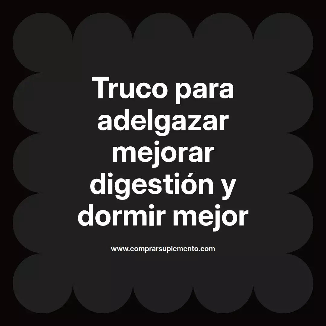 Truco para adelgazar mejorar digestión y dormir mejor