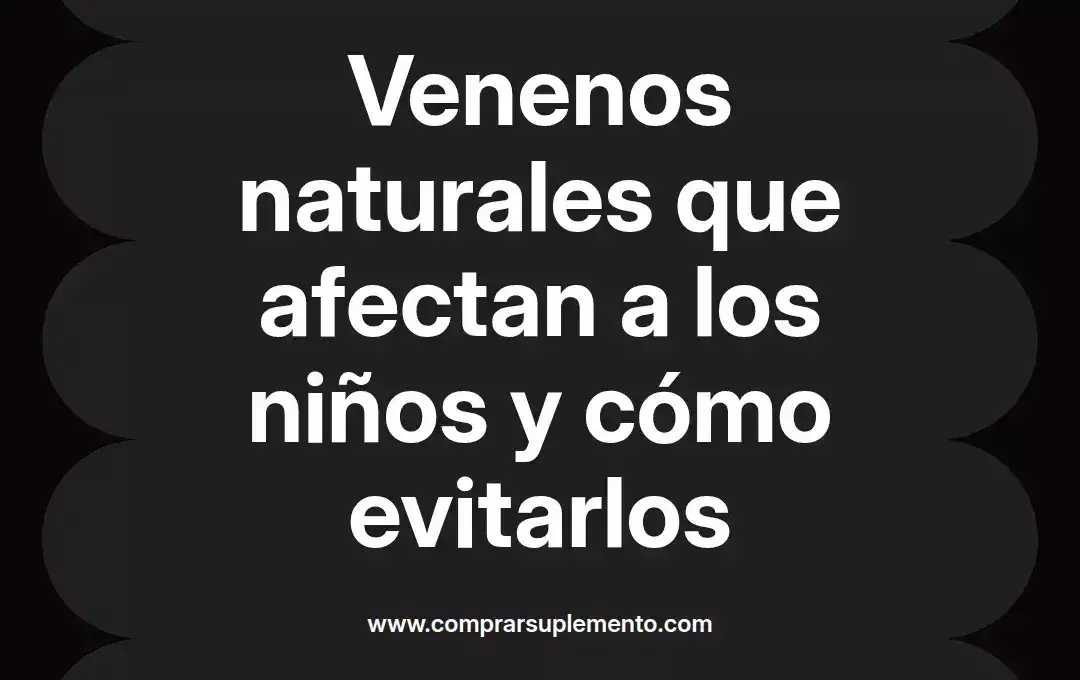 imagen destacada del post con un texto en el centro que dice Venenos naturales que afectan a los niños y cómo evitarlos y abajo del texto aparece el nombre del autor Omar Obando
