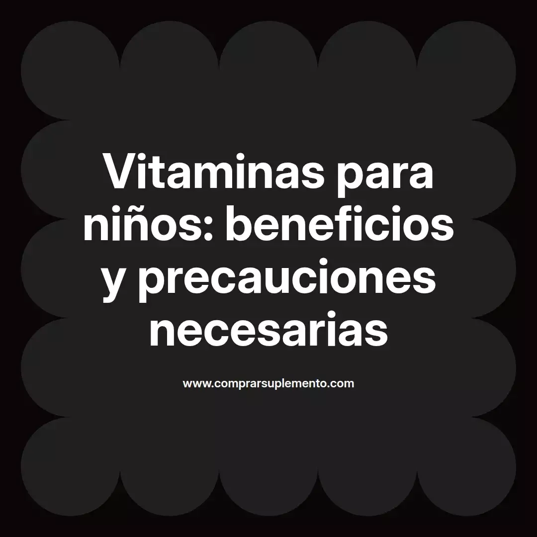 Vitaminas para niños: beneficios y precauciones necesarias
