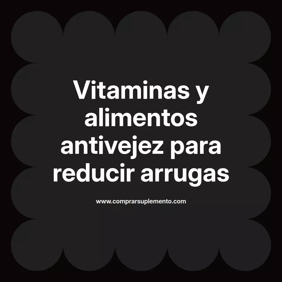Vitaminas y alimentos antivejez para reducir arrugas